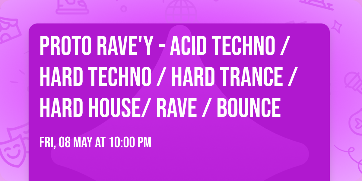 PROTO RAVE'Y - Acid Techno \/ Hard Techno \/ Hard Trance \/Hard House\/  Rave \/ Bounce