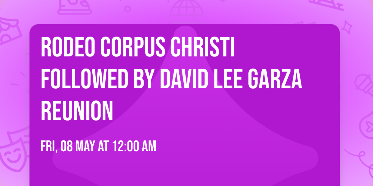 Rodeo Corpus Christi followed by David Lee Garza Reunion