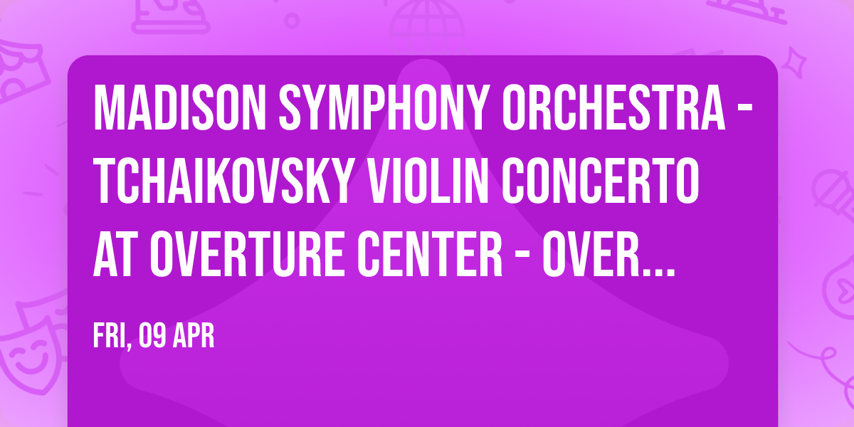 Madison Symphony Orchestra - Tchaikovsky Violin Concerto at Overture Center - Overture Hall