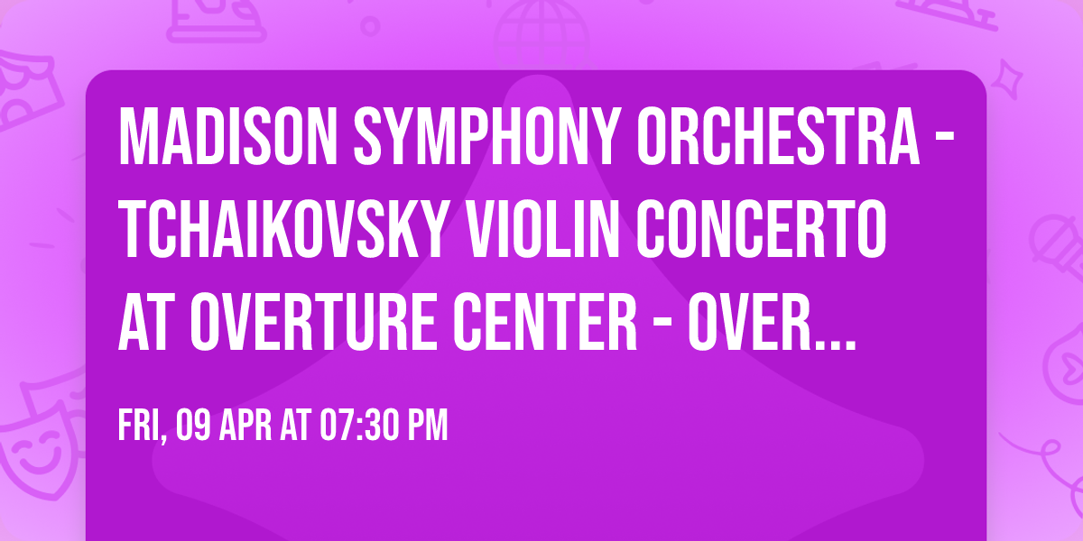 Madison Symphony Orchestra - Tchaikovsky Violin Concerto at Overture Center - Overture Hall