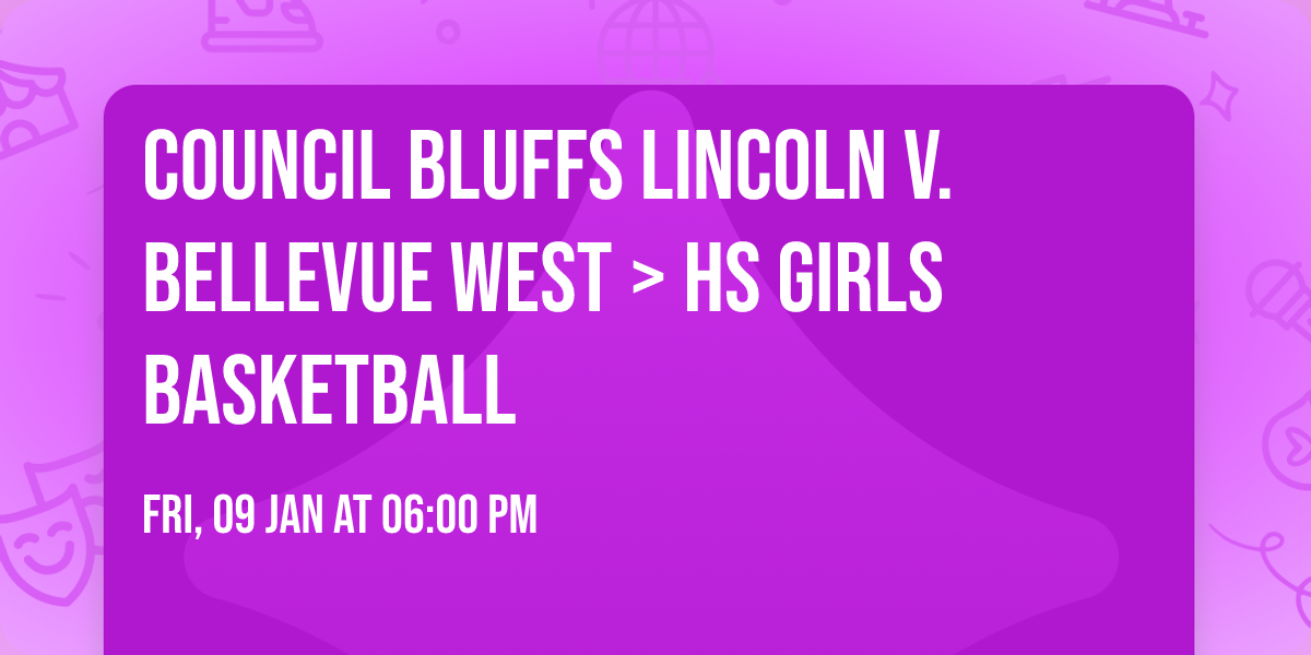 Council Bluffs Lincoln v. Bellevue West > HS Girls Basketball