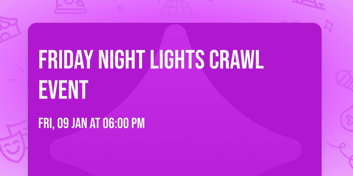FRIDAY NIGHT LIGHTS CRAWL EVENT 