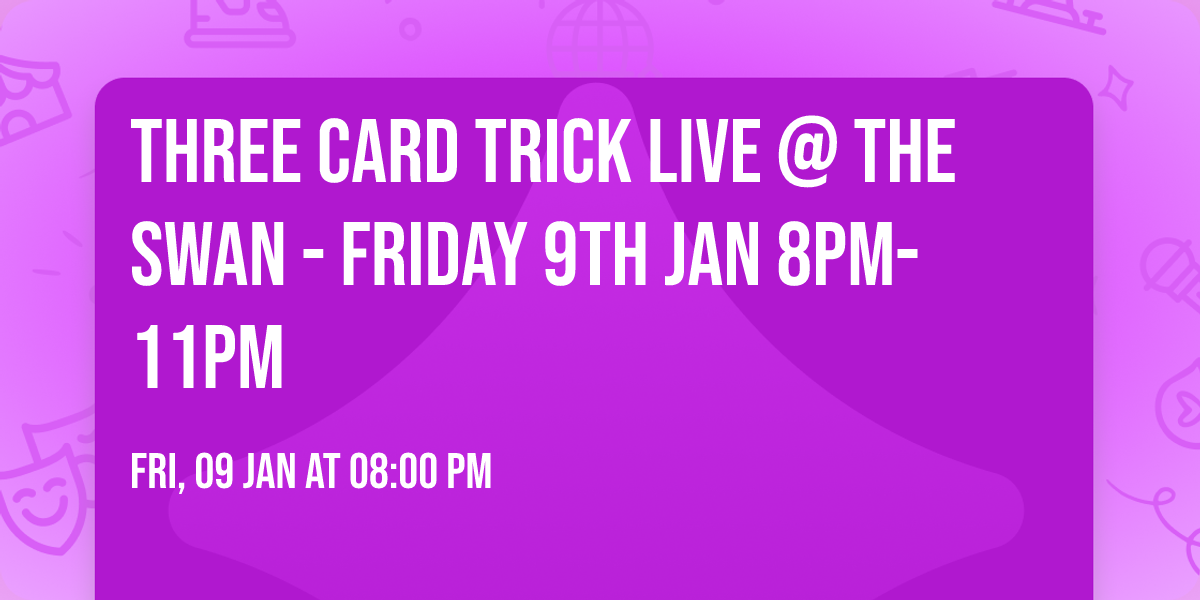 THREE CARD TRICK live @ the SWAN - FRIDAY 9TH JAN 8PM-11PM 