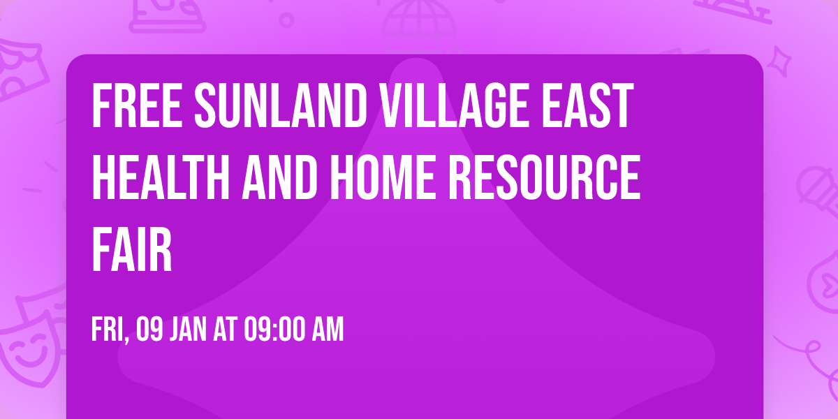 FREE Sunland Village EAST Health and Home Resource Fair