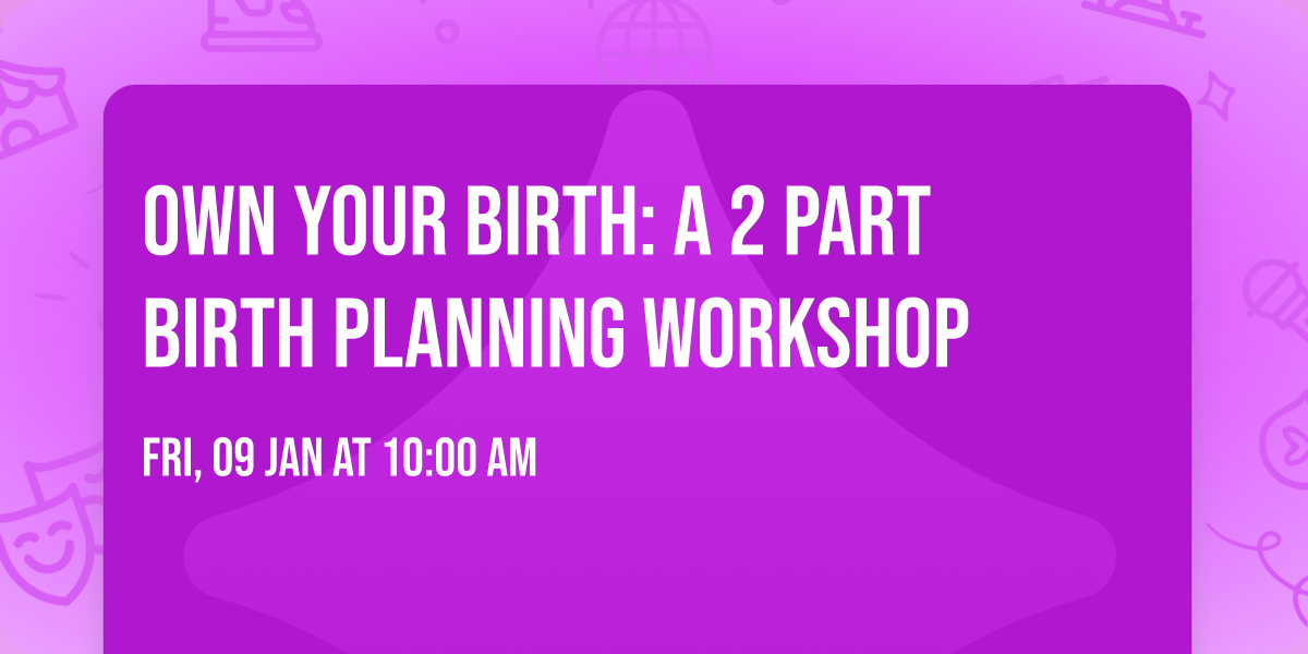 Own Your Birth: A 2 Part Birth Planning Workshop