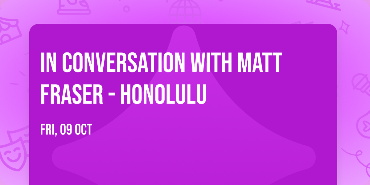 In Conversation with Matt Fraser - Honolulu