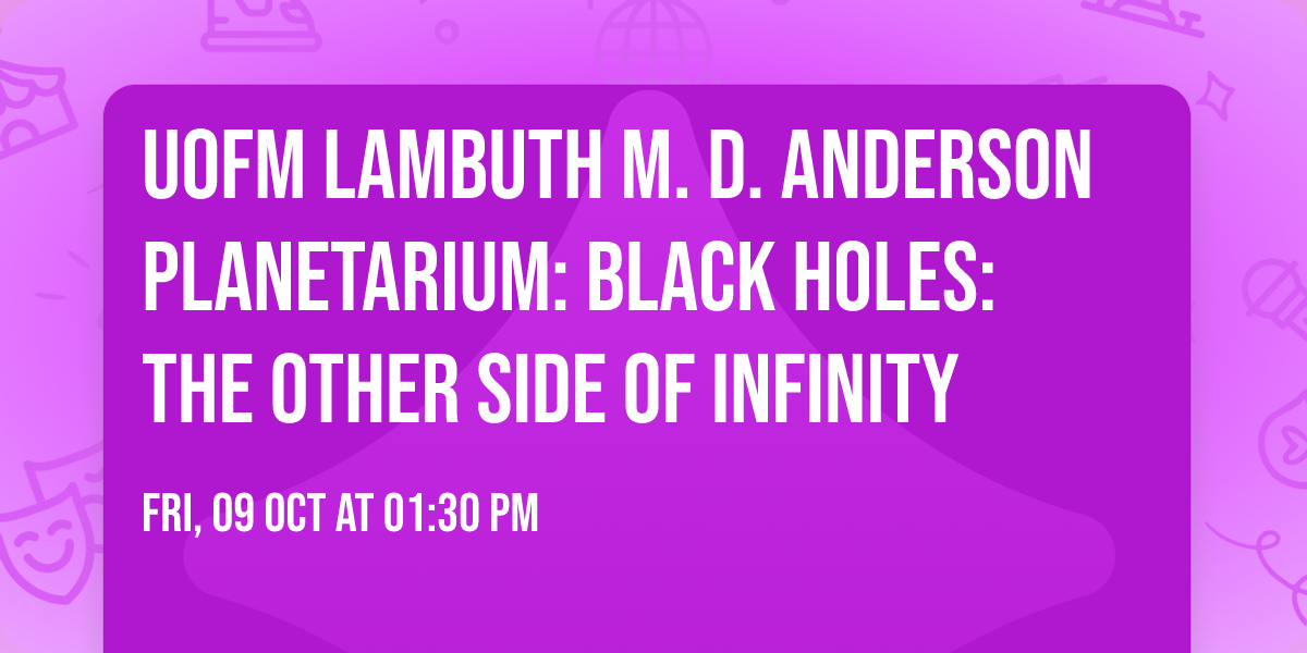 UofM Lambuth M. D. Anderson Planetarium: Black Holes: the other side of infinity