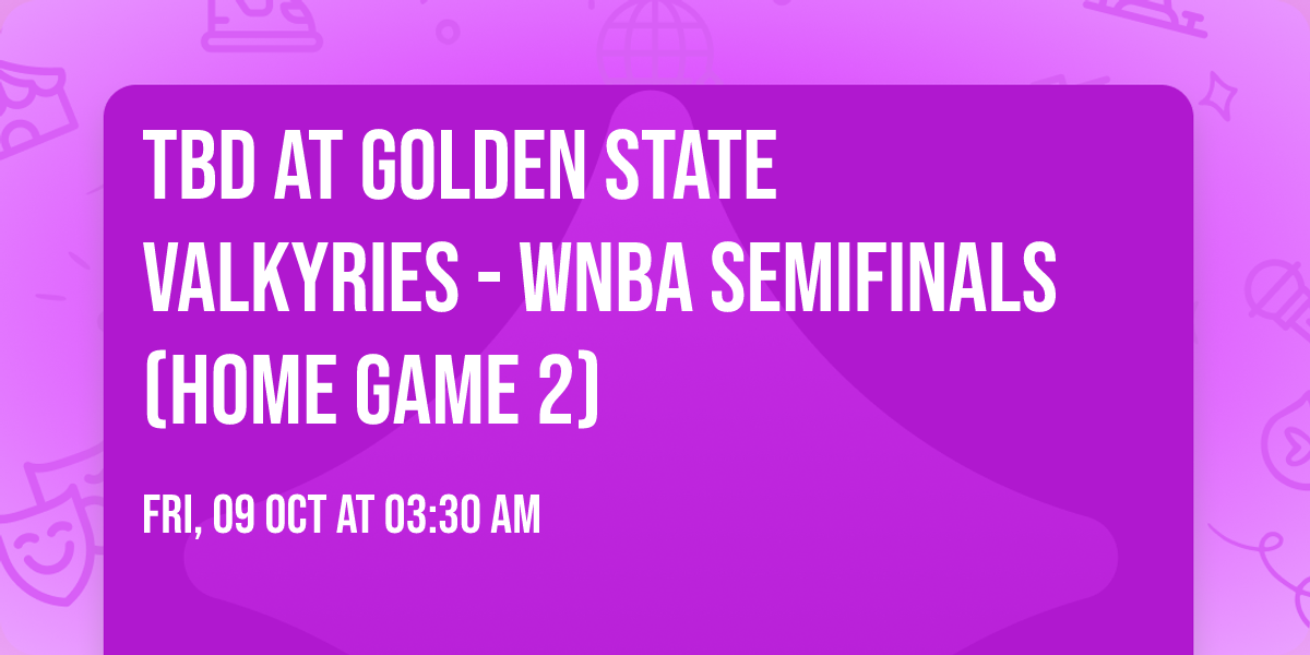 TBD at Golden State Valkyries - WNBA Semifinals (Home Game 2)