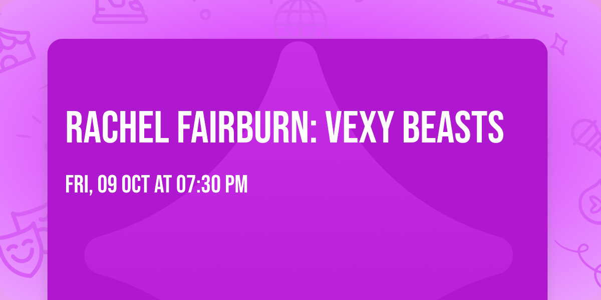 Rachel Fairburn: Vexy Beasts