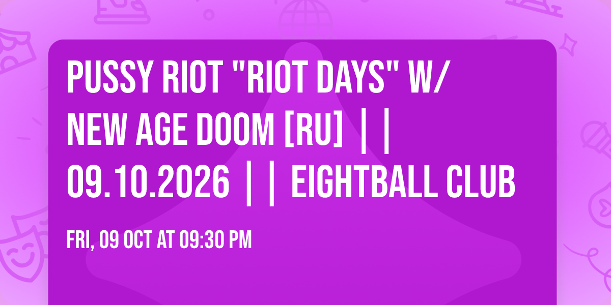 PUSSY RIOT "Riot Days" w\/ New Age Doom [RU] || 09.10.2026 || Eightball Club 