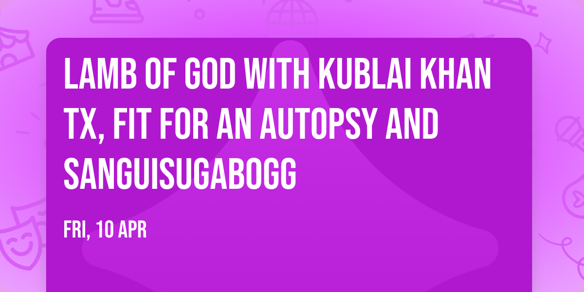 Lamb of God with Kublai Khan TX, Fit For An Autopsy and Sanguisugabogg