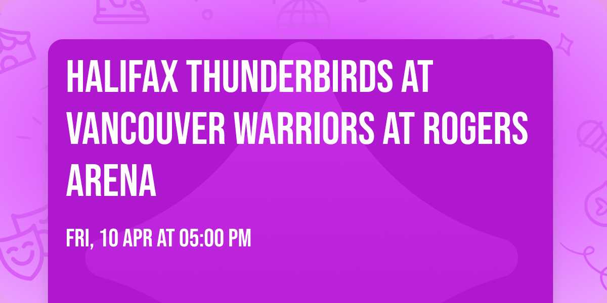 Halifax Thunderbirds at Vancouver Warriors at Rogers Arena