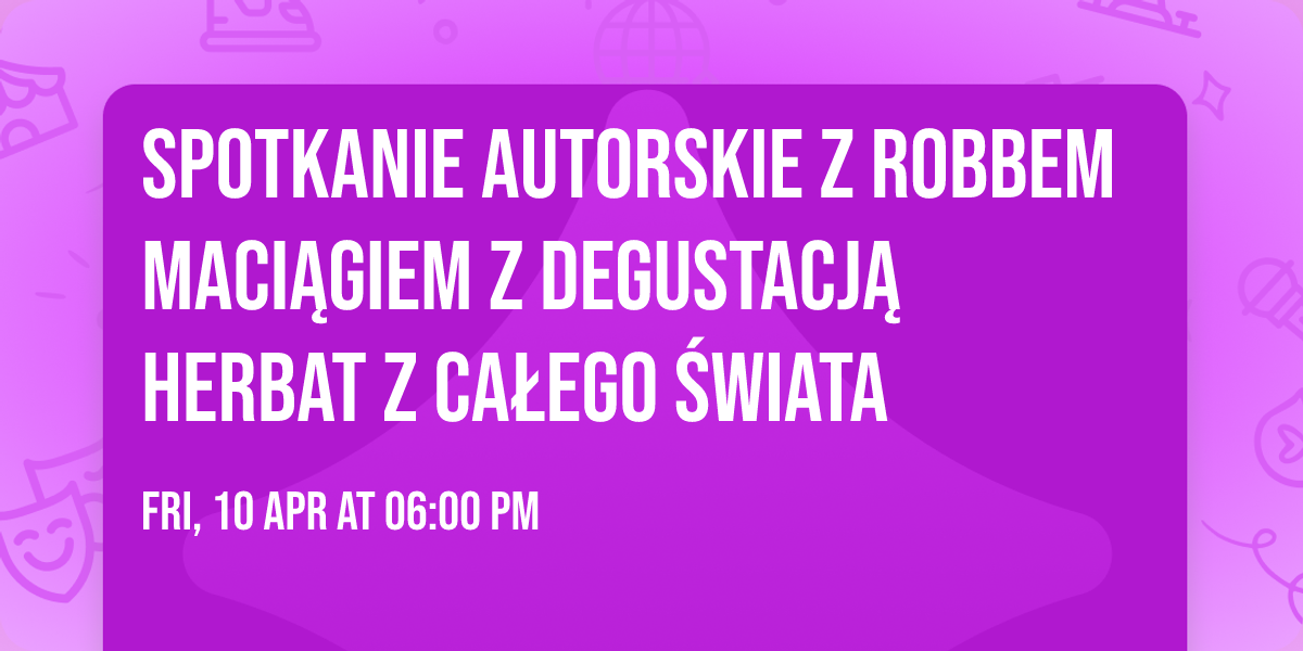 Spotkanie autorskie z Robbem Maci\u0105giem z degustacj\u0105 herbat z ca\u0142ego \u015bwiata 