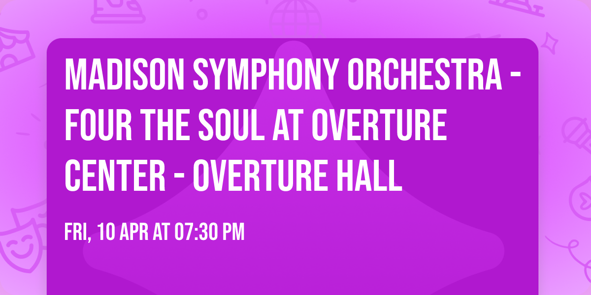 Madison Symphony Orchestra - Four the Soul at Overture Center - Overture Hall