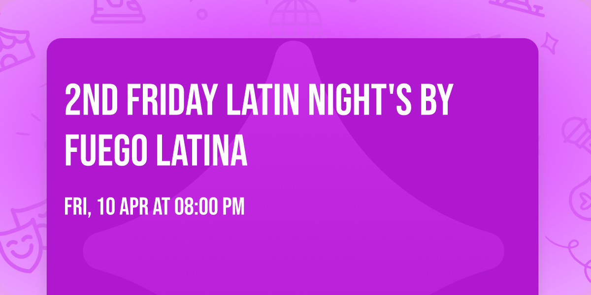 2nd Friday Latin Night's by Fuego Latina
