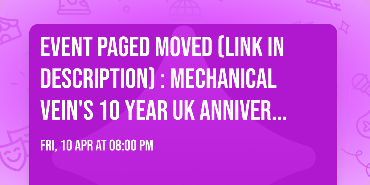 Event Paged Moved (link in description) : Mechanical Vein's 10 year UK anniversary show