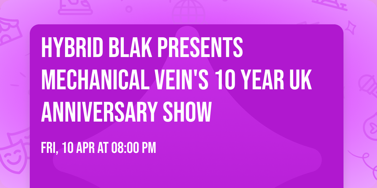 HYBRID BLAK presents Mechanical Vein's 10 year UK anniversary show