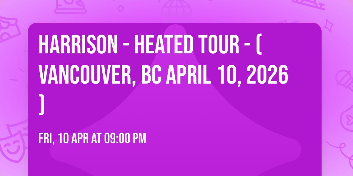 HARRISON - HEATED TOUR - (Vancouver, BC April 10, 2026)