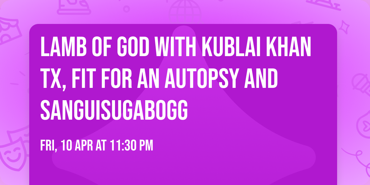 Lamb of God with Kublai Khan TX, Fit For An Autopsy and Sanguisugabogg