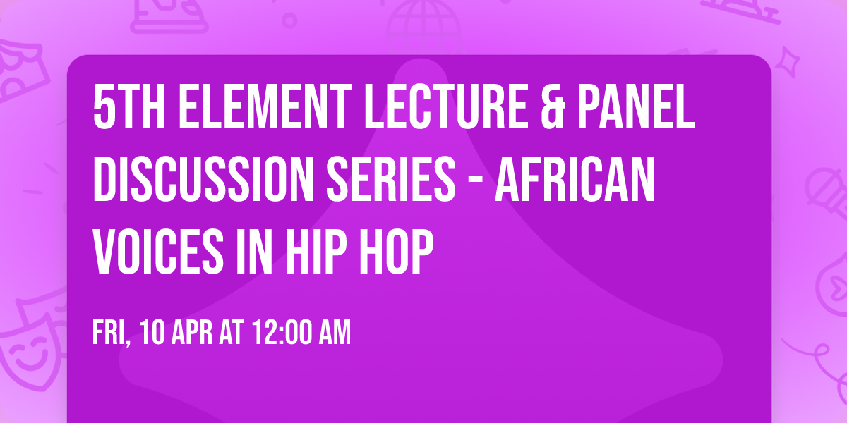5th Element Lecture & Panel Discussion Series - African Voices in  Hip Hop