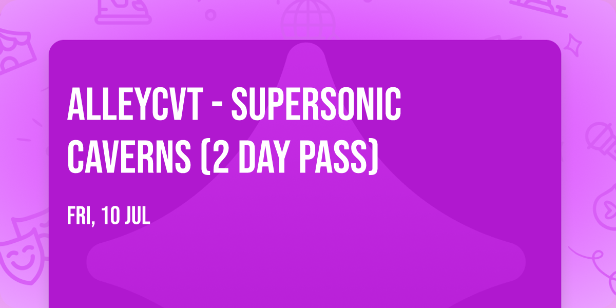 ALLEYCVT - Supersonic Caverns (2 Day Pass)
