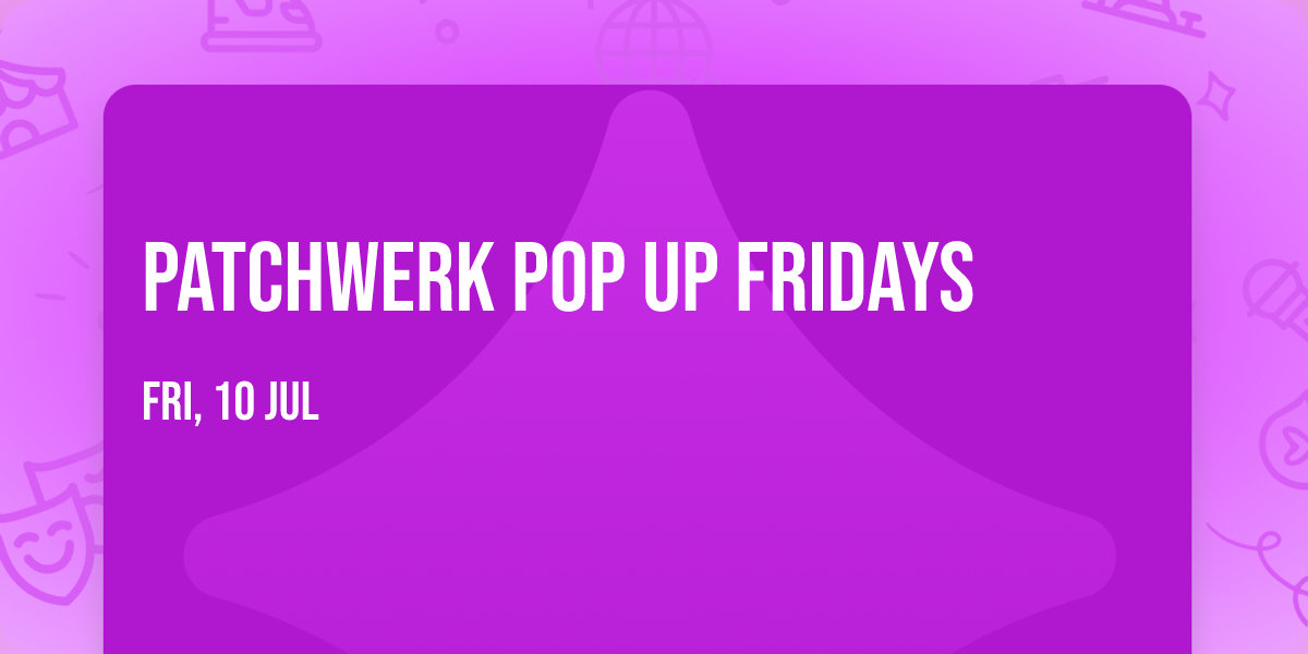 Patchwerk Pop Up Fridays
