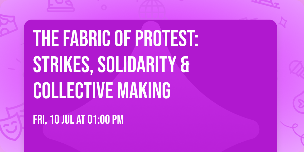 The Fabric of Protest: Strikes, Solidarity & Collective Making