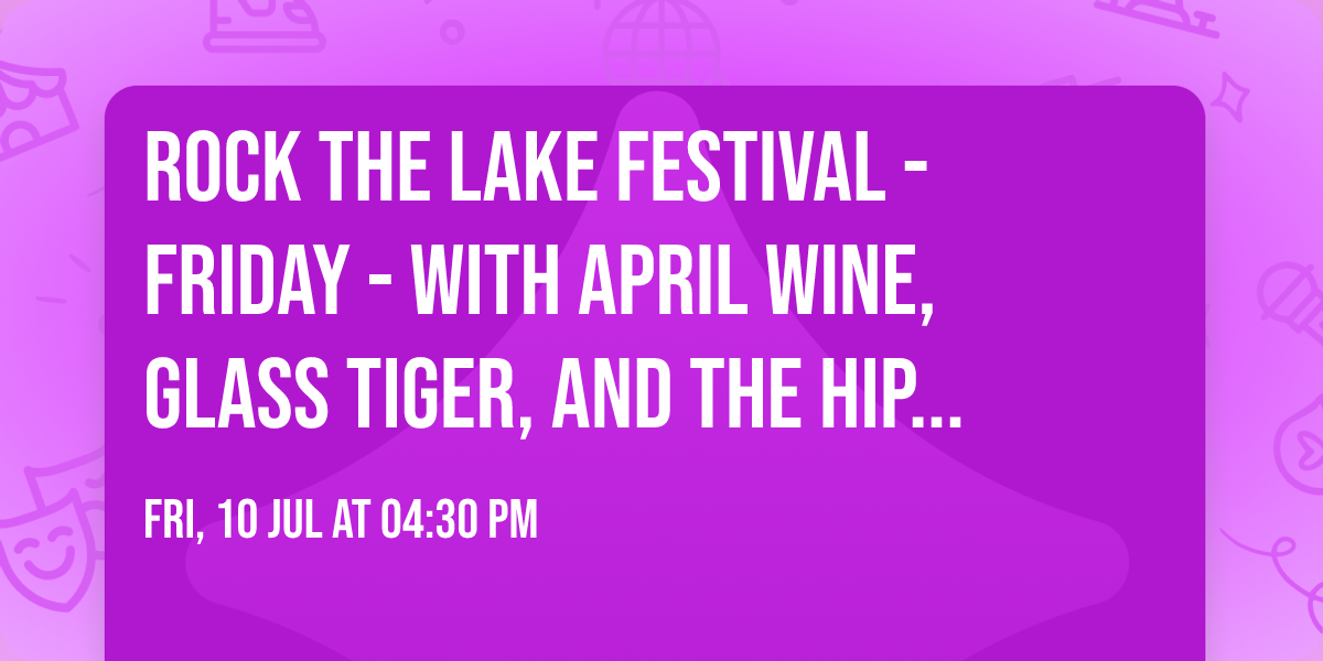 Rock The Lake Festival - Friday - with April Wine, Glass Tiger, and The Hip Replacements
