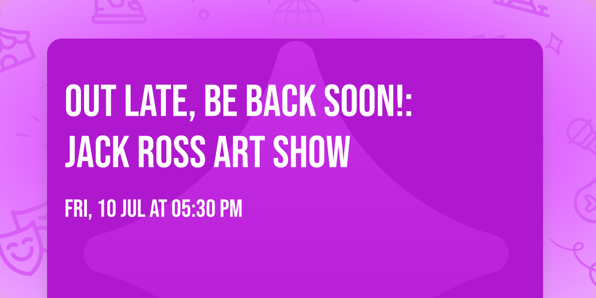 out late, be back soon!: JACK ROSS ART SHOW