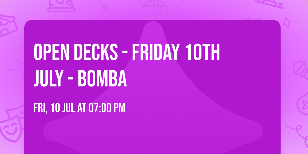 OPEN DECKS - Friday 10th July - Bomba 