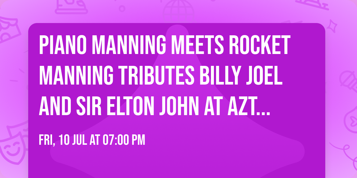 PIANO MANNING MEETS ROCKET MANNING Tributes Billy Joel and Sir Elton John at Aztec Shawnee Theater