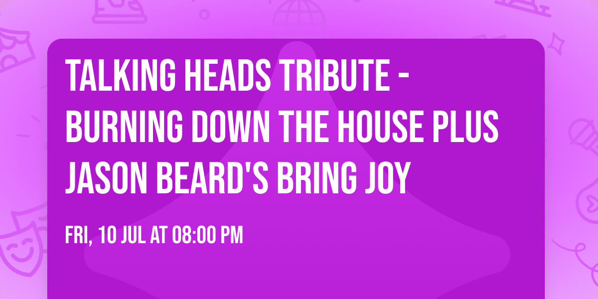 Talking Heads Tribute -Burning Down The House plus Jason Beard's Bring Joy