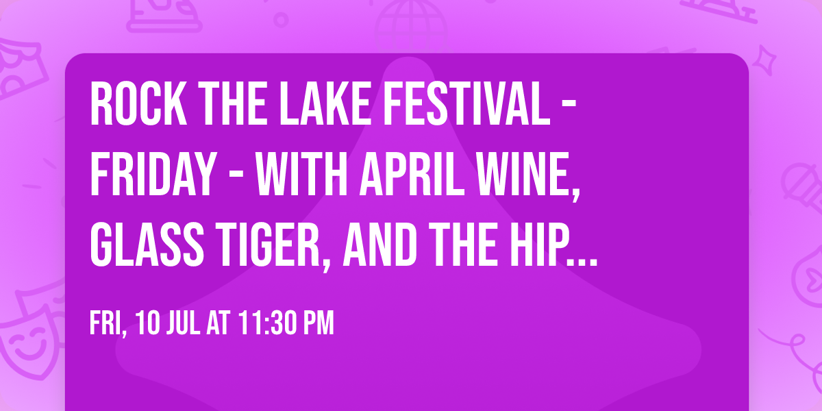Rock The Lake Festival - Friday - with April Wine, Glass Tiger, and The Hip Replacements