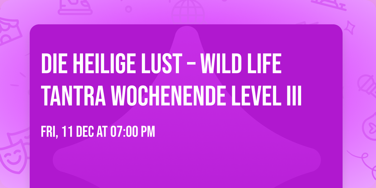 Die Heilige Lust \u2013 Wild Life Tantra Wochenende Level III