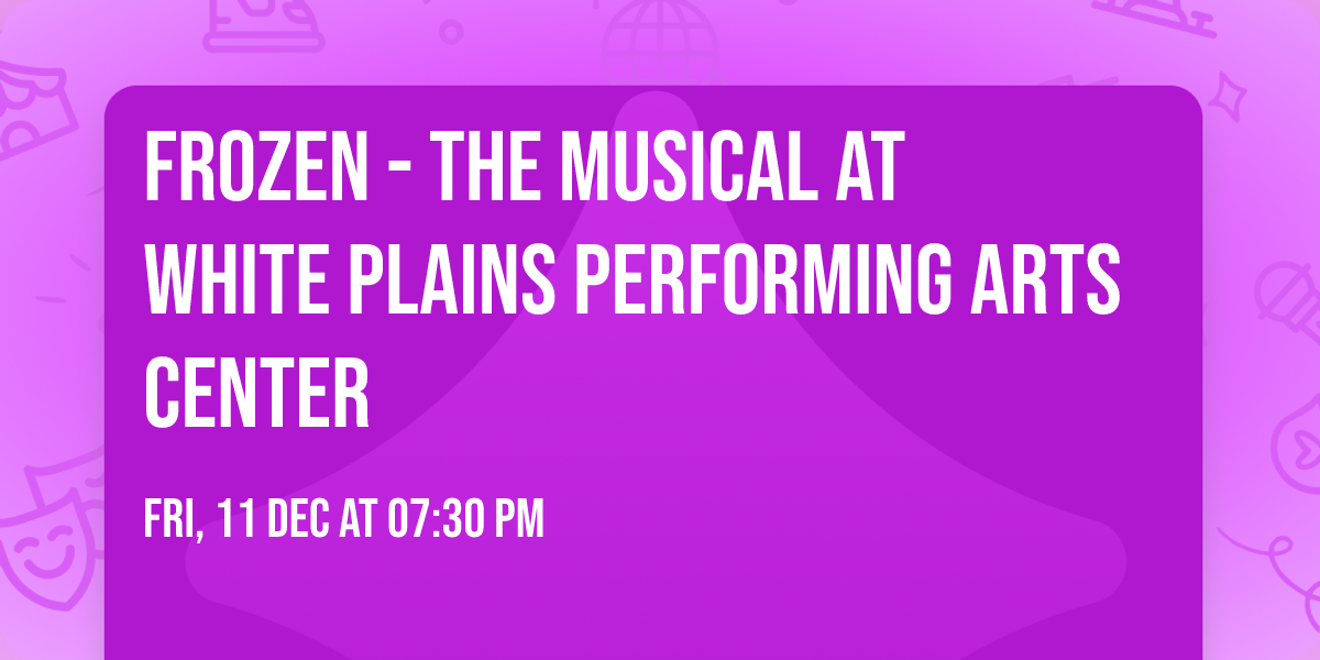Frozen - The Musical at White Plains Performing Arts Center