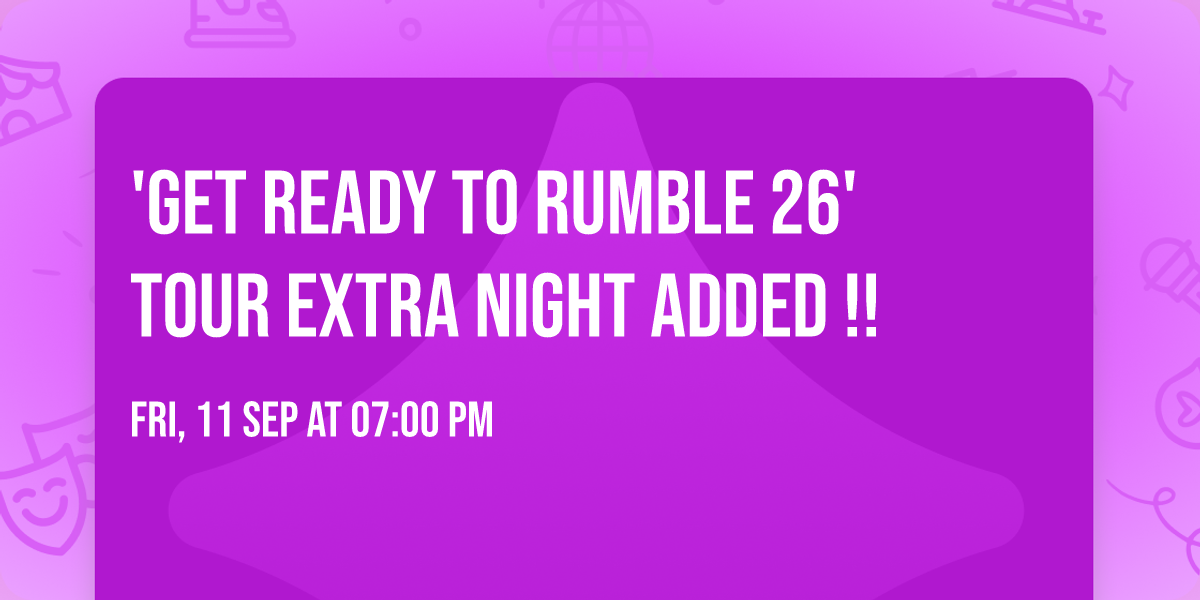 'GET READY TO RUMBLE 26' TOUR    EXTRA NIGHT ADDED !!
