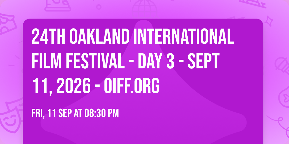 24TH OAKLAND INTERNATIONAL FILM FESTIVAL - DAY 3 - SEPT 11, 2026 - OIFF.ORG