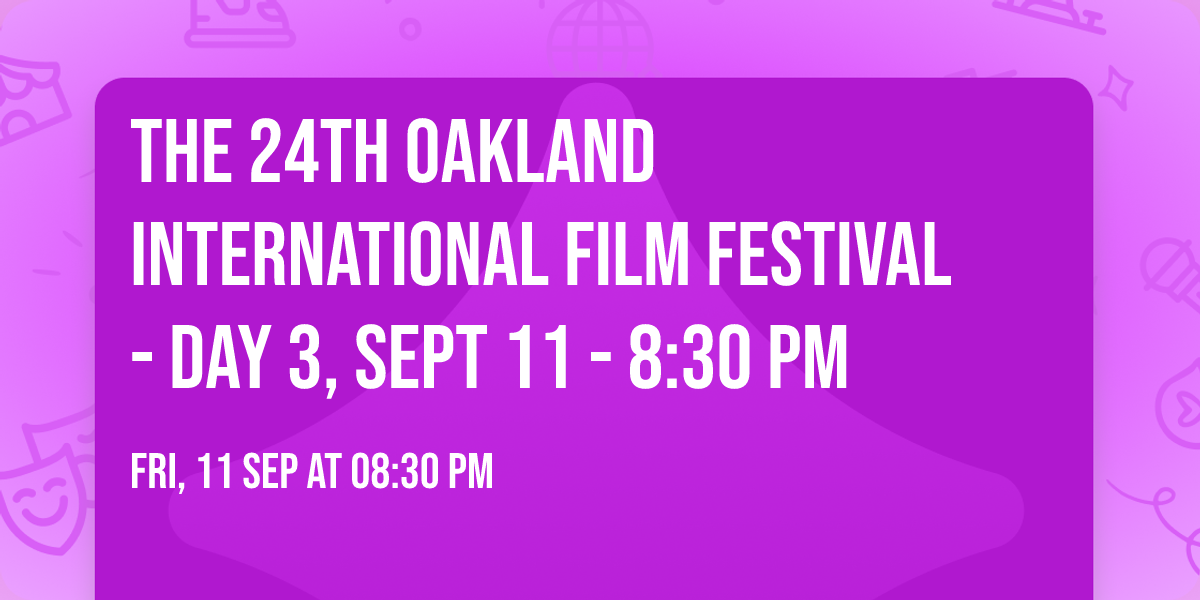 The 24th Oakland International Film Festival - Day 3, Sept 11 - 8:30 PM