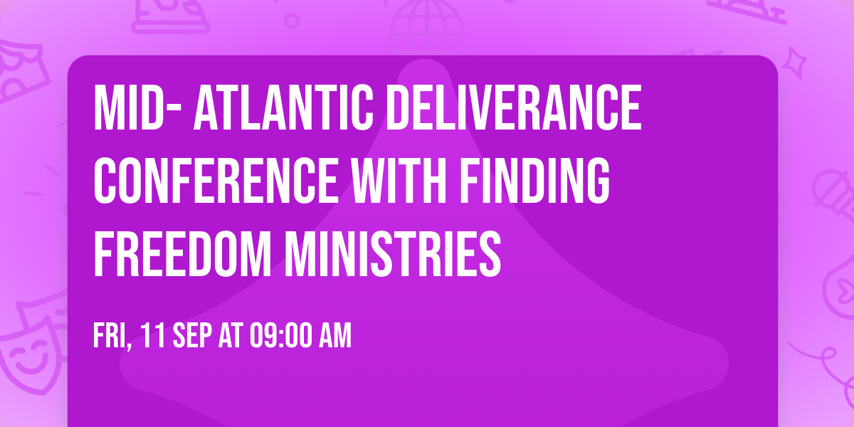 MID- ATLANTIC DELIVERANCE CONFERENCE WITH FINDING FREEDOM MINISTRIES