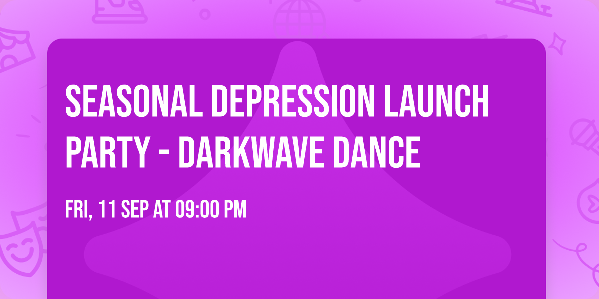 SEASONAL DEPRESSION LAUNCH PARTY - darkwave dance