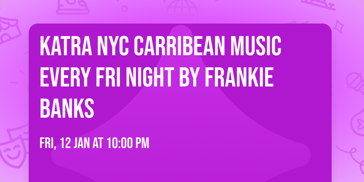 Katra NYC CARRIBEAN MUSIC Every Fri Night BY FRANKIE BANKS