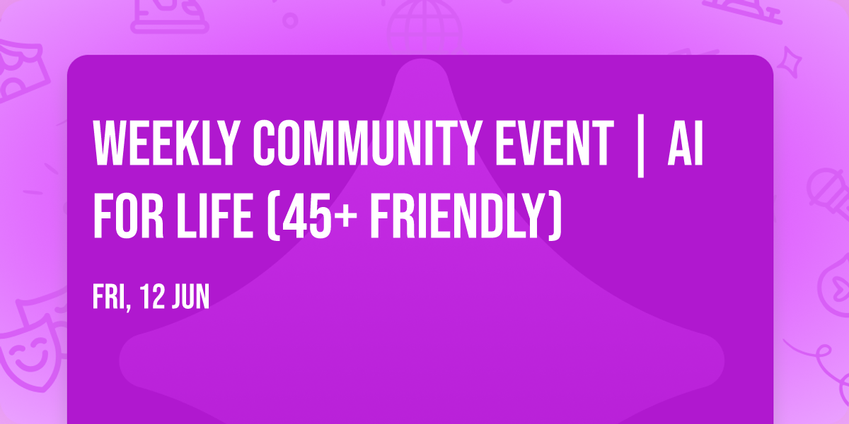 Weekly Community Event | AI for Life (45+ Friendly)
