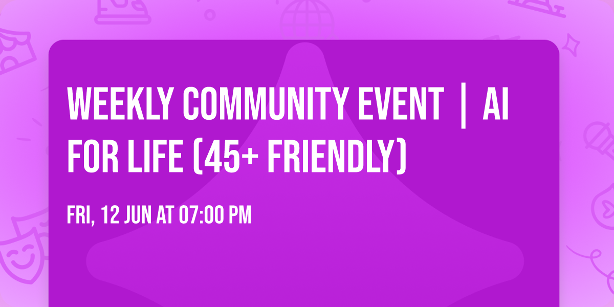 Weekly Community Event | AI for Life (45+ Friendly)
