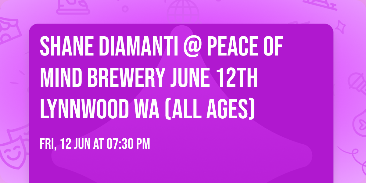 Shane Diamanti @ Peace of Mind Brewery June 12th Lynnwood WA (ALL AGES)