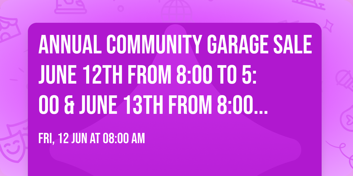 ANNUAL COMMUNITY GARAGE SALE  June 12th from 8:00 to 5:00 & June 13th from 8:00 to 12:00