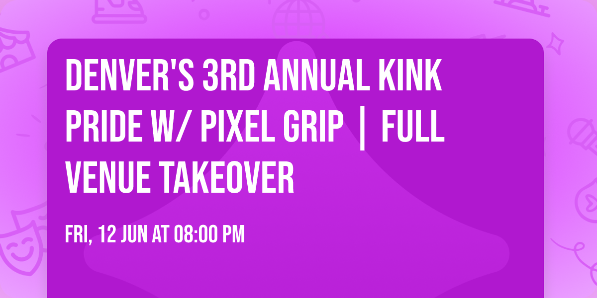 Denver's 3rd Annual KINK PRIDE w\/ Pixel Grip | Full Venue Takeover