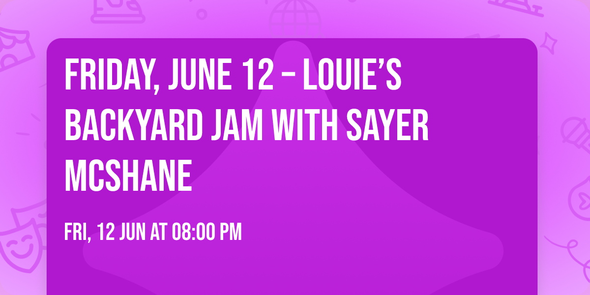 Friday, June 12 \u2013 Louie\u2019s Backyard Jam with Sayer McShane