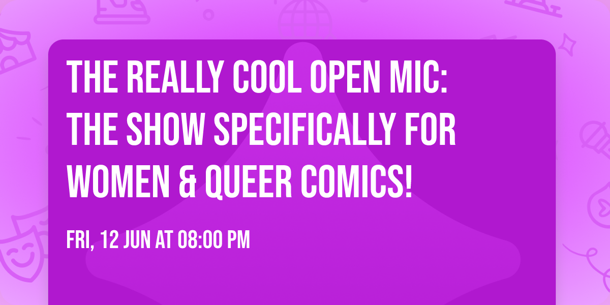 The REALLY COOL Open Mic: The Show Specifically for Women & Queer Comics!