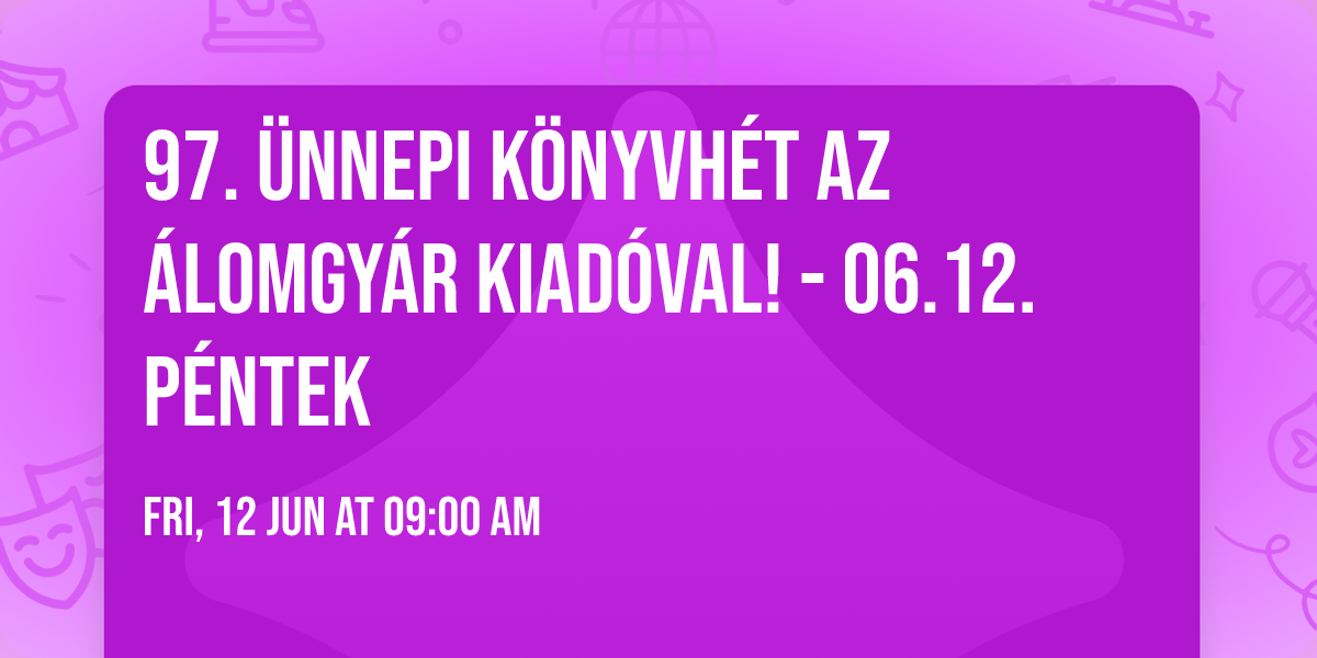 97. \u00dcnnepi K\u00f6nyvh\u00e9t az \u00c1lomgy\u00e1r kiad\u00f3val! - 06.12. P\u00c9NTEK