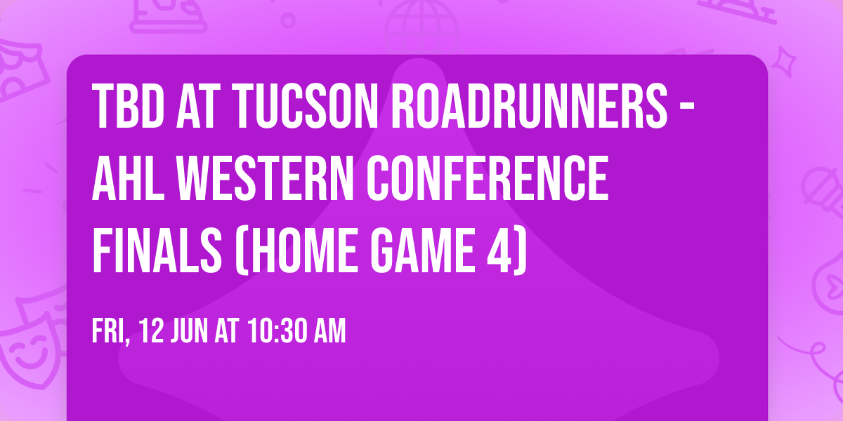 TBD at Tucson Roadrunners - AHL Western Conference Finals (Home Game 4)